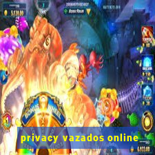 privacy vazados online